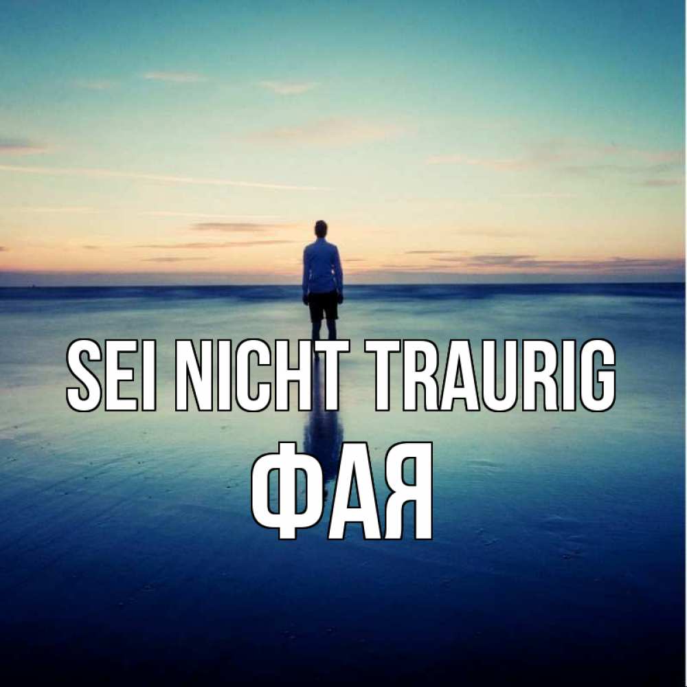 Открытка на каждый день с именем, Фая Sei nicht traurig небо и гладь льда Прикольная открытка с пожеланием онлайн скачать бесплатно 