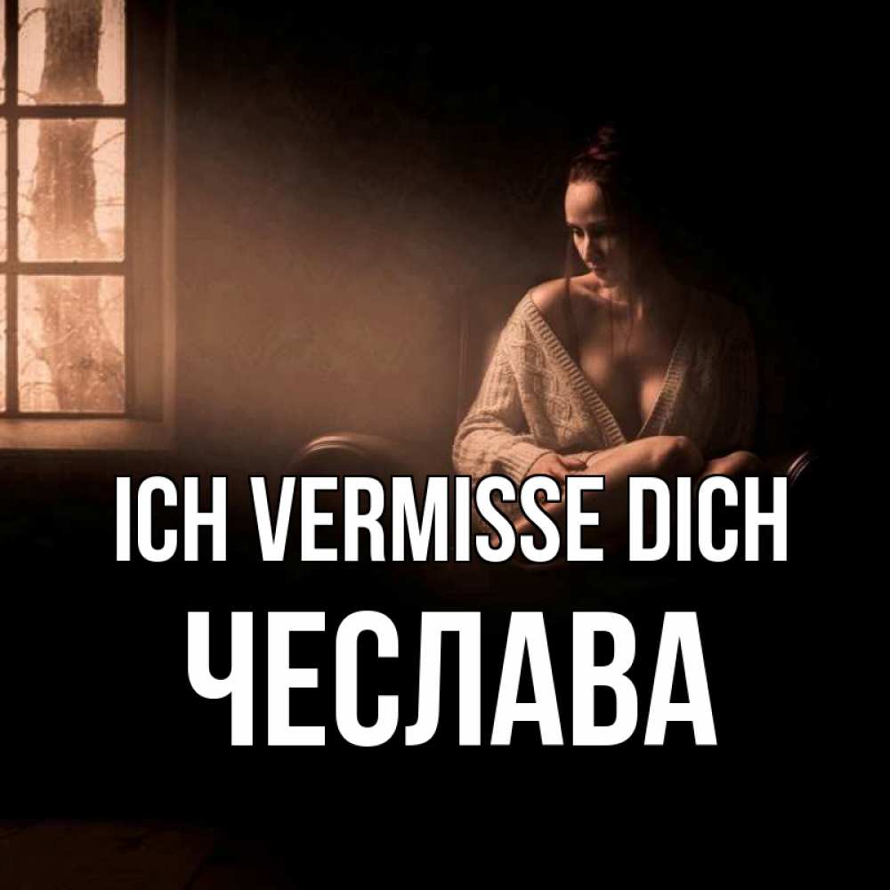 Открытка на каждый день с именем, Чеслава Ich vermisse dich приходи в гости ко мне Прикольная открытка с пожеланием онлайн скачать бесплатно 