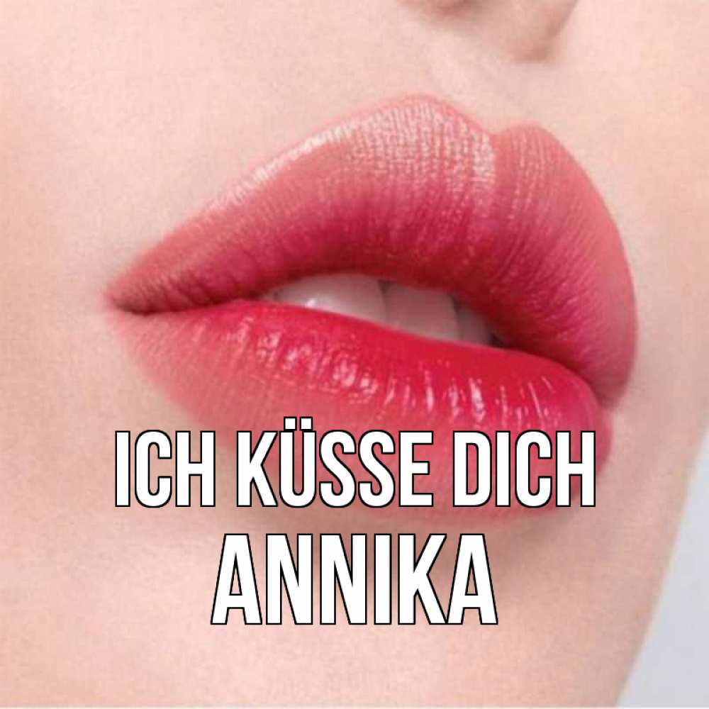 Открытка на каждый день с именем, Annika Ich küsse dich губы зубки и нежная кожа Прикольная открытка с пожеланием онлайн скачать бесплатно 