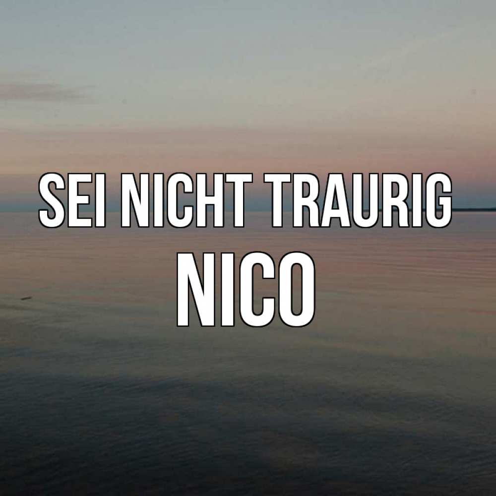 Открытка на каждый день с именем, Nico Sei nicht traurig водная гладь Прикольная открытка с пожеланием онлайн скачать бесплатно 