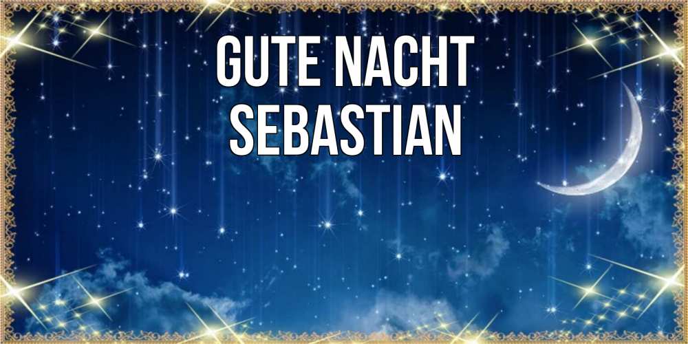 Открытка на каждый день с именем, Sebastian Gute Nacht звездопад и месяц на открытках ко сну Прикольная открытка с пожеланием онлайн скачать бесплатно 