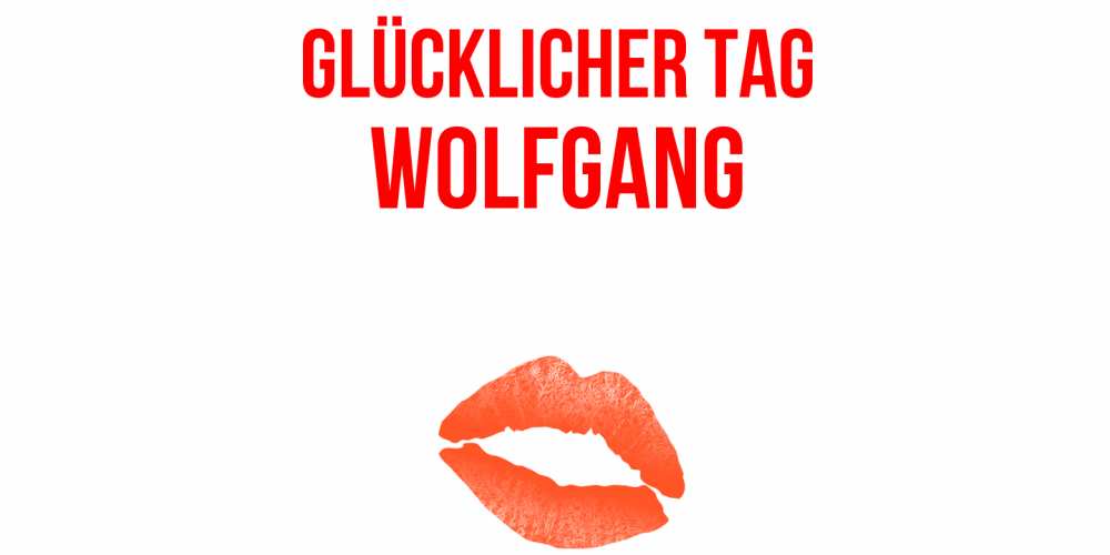 Открытка на каждый день с именем, Wolfgang Glücklicher Tag удачного дня с поцелуем Прикольная открытка с пожеланием онлайн скачать бесплатно 