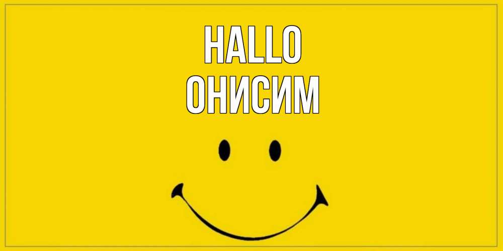 Открытка на каждый день с именем, Онисим Hallo смайл Прикольная открытка с пожеланием онлайн скачать бесплатно 