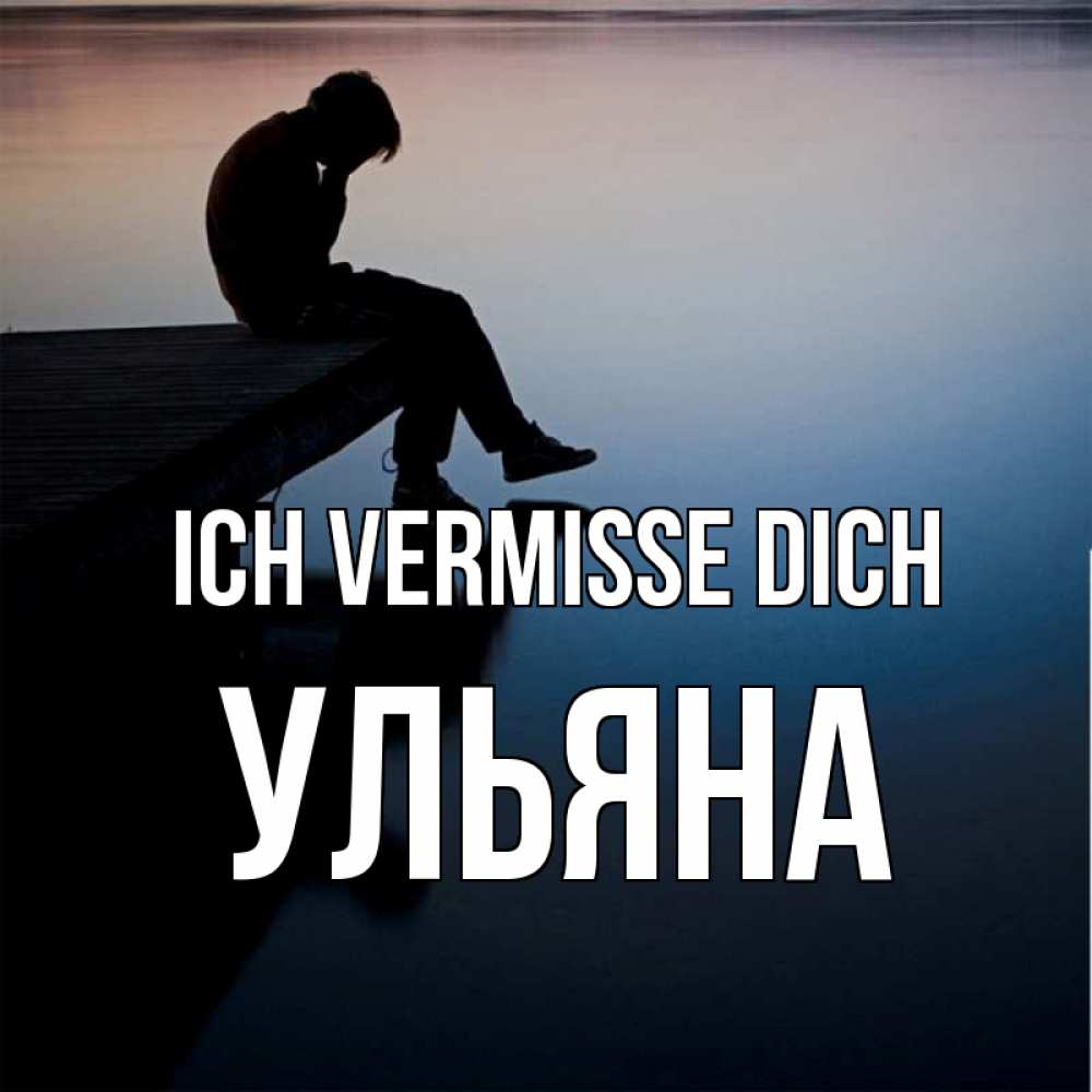 Открытка на каждый день с именем, Ульяна Ich vermisse dich печаль Прикольная открытка с пожеланием онлайн скачать бесплатно 