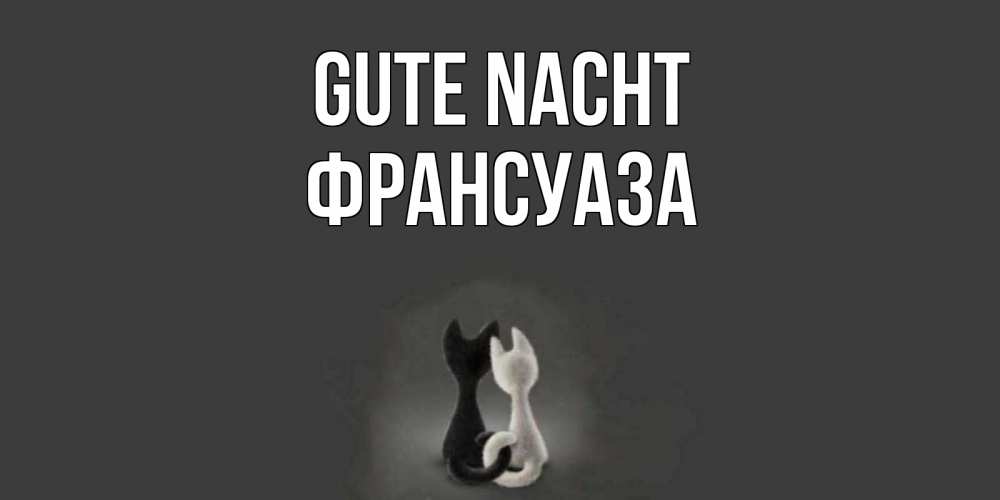 Открытка на каждый день с именем, Франсуаза Gute Nacht коты Прикольная открытка с пожеланием онлайн скачать бесплатно 
