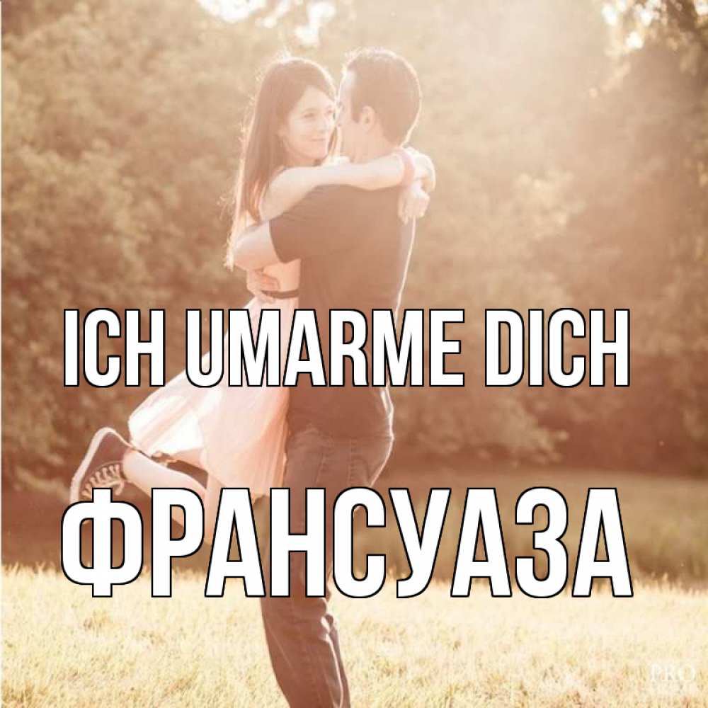 Открытка на каждый день с именем, Франсуаза Ich umarme dich парень и девушка фото под фильтром Прикольная открытка с пожеланием онлайн скачать бесплатно 