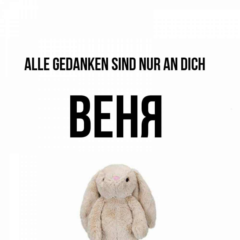 Открытка на каждый день с именем, Веня Alle Gedanken sind nur an dich открытки с текстами и подписями Прикольная открытка с пожеланием онлайн скачать бесплатно 