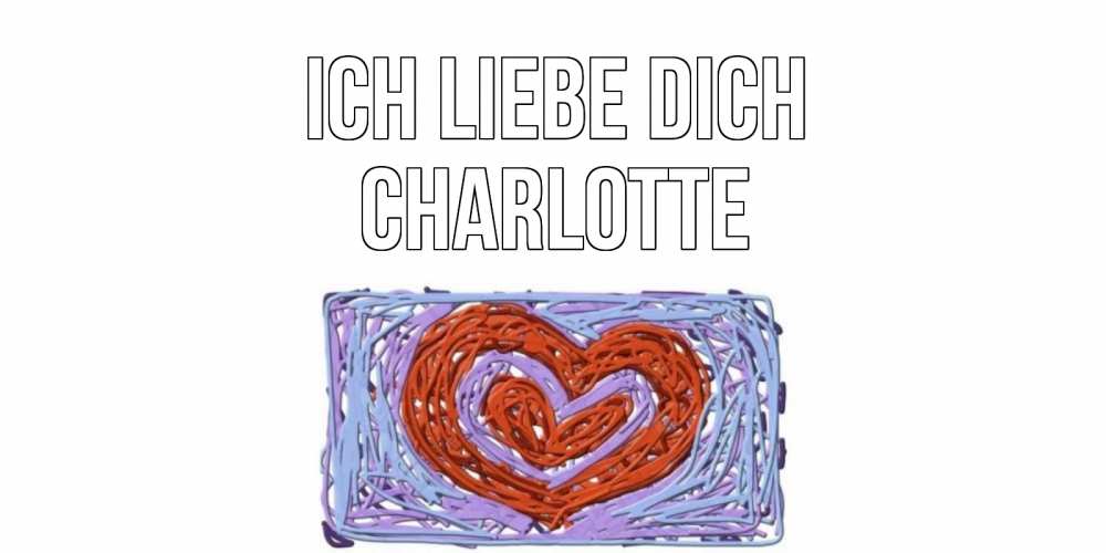 Открытка на каждый день с именем, Charlotte Ich liebe dich сердце Прикольная открытка с пожеланием онлайн скачать бесплатно 
