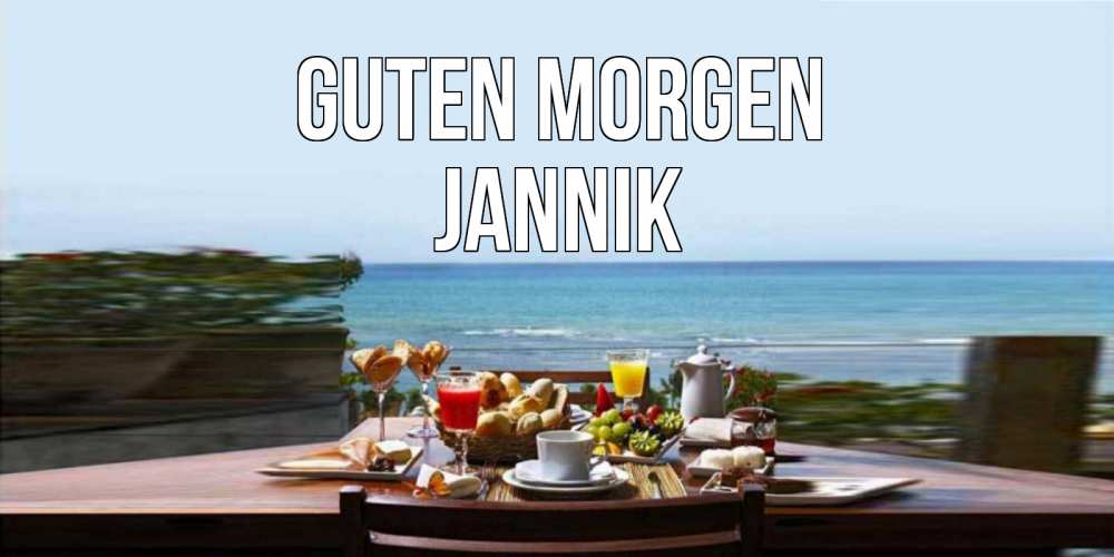 Открытка на каждый день с именем, Jannik Guten Morgen море, завтрак Прикольная открытка с пожеланием онлайн скачать бесплатно 