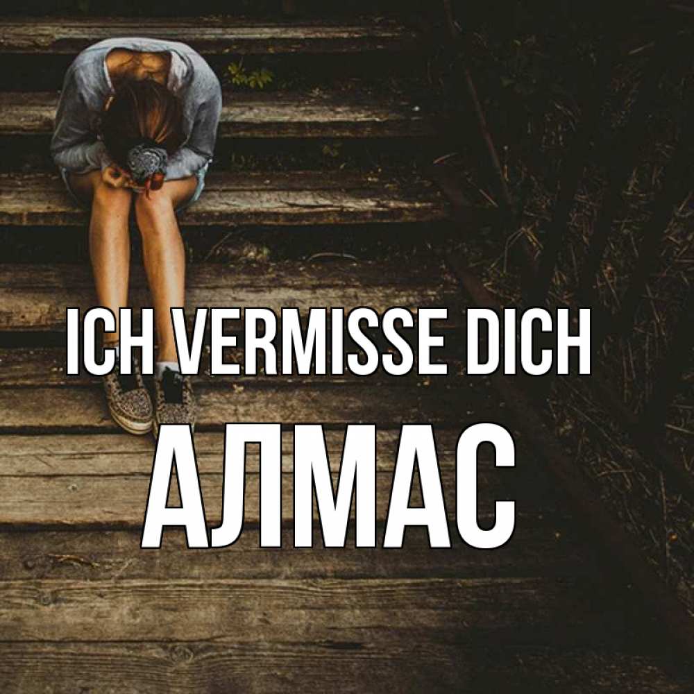 Открытка на каждый день с именем, Алмас Ich vermisse dich грущу Прикольная открытка с пожеланием онлайн скачать бесплатно 