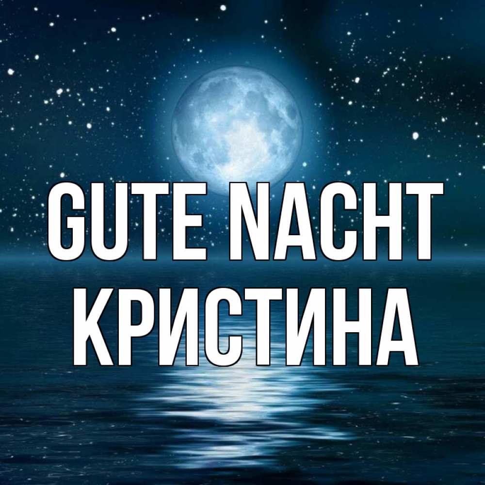 Открытка на каждый день с именем, Кристина Gute Nacht звезды Прикольная открытка с пожеланием онлайн скачать бесплатно 