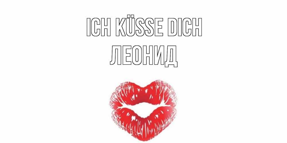 Открытка на каждый день с именем, Леонид Ich küsse dich поцелуй Прикольная открытка с пожеланием онлайн скачать бесплатно 
