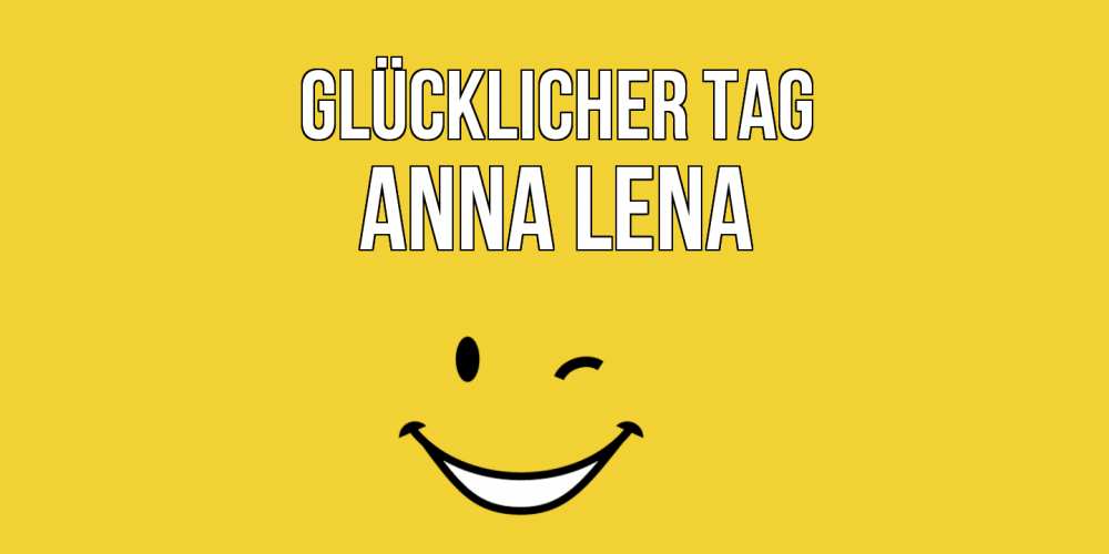 Открытка на каждый день с именем, Anna-Lena Glücklicher Tag позитивного дня Прикольная открытка с пожеланием онлайн скачать бесплатно 