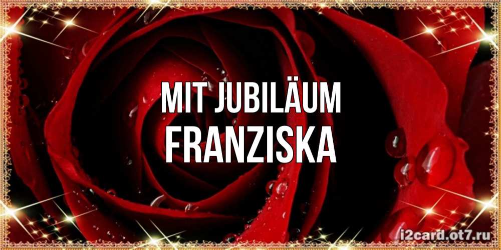 Открытка на каждый день с именем, Franziska Mit Jubiläum цветок в росе на день рождения Прикольная открытка с пожеланием онлайн скачать бесплатно 