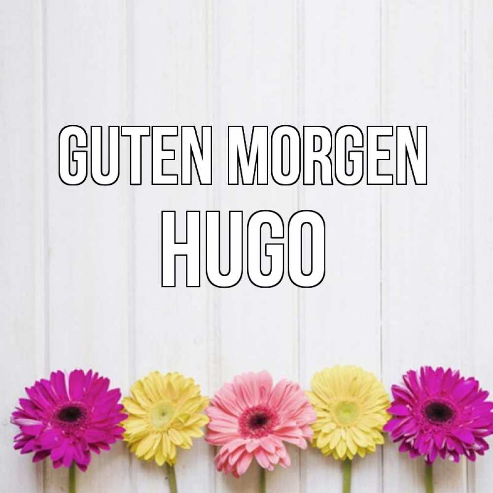 Открытка на каждый день с именем, Hugo Guten Morgen красный желтый и розовый цветок Прикольная открытка с пожеланием онлайн скачать бесплатно 