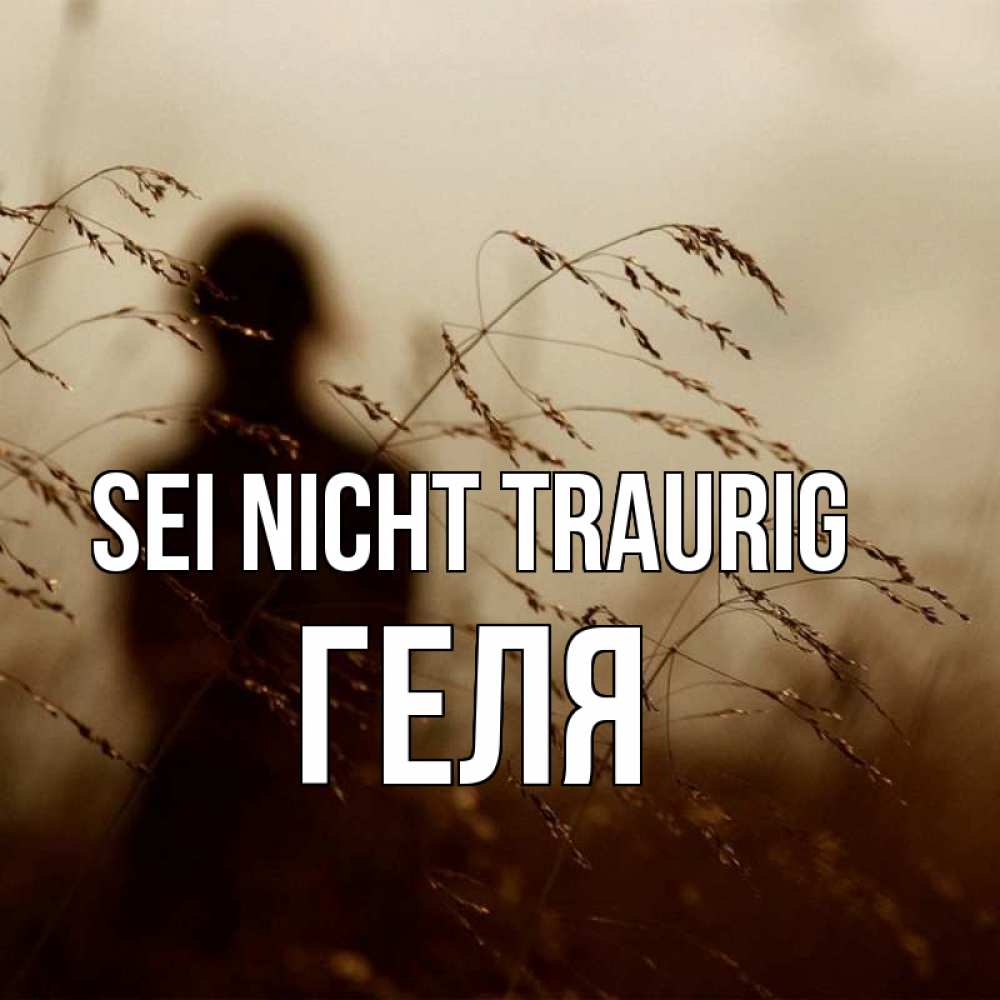 Открытка на каждый день с именем, Геля Sei nicht traurig грусть Прикольная открытка с пожеланием онлайн скачать бесплатно 