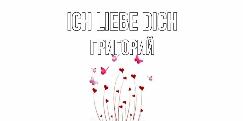 Открытка на каждый день с именем, Григорий Ich liebe dich бабо Прикольная открытка с пожеланием онлайн скачать бесплатно 