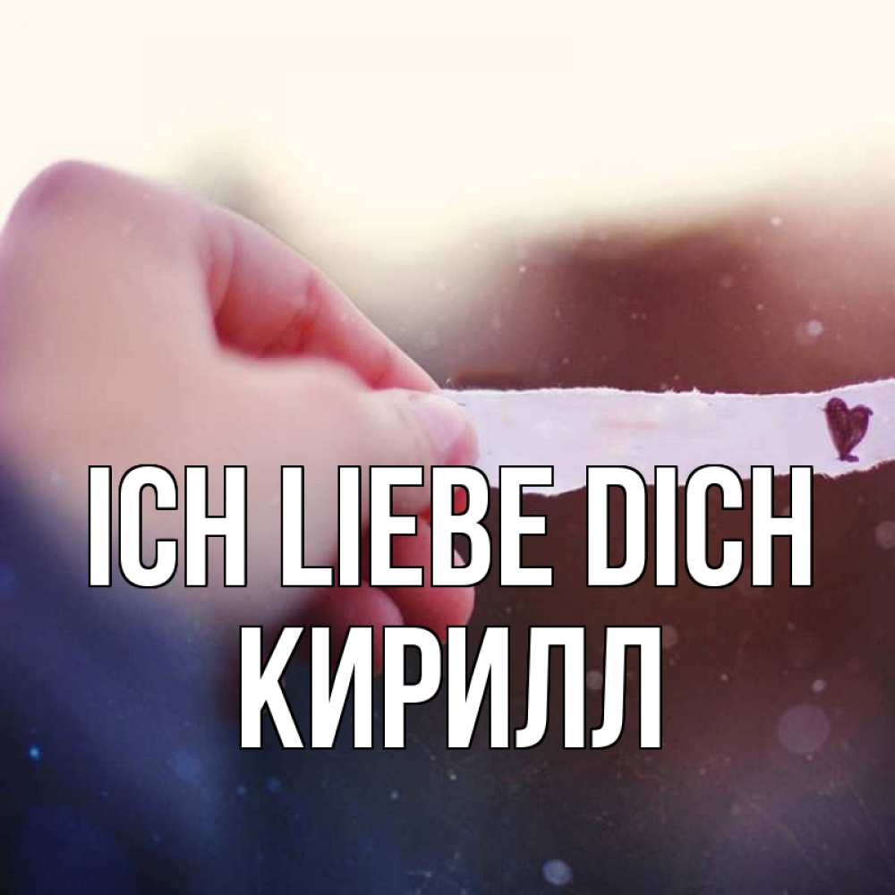 Открытка на каждый день с именем, Кирилл Ich liebe dich для тебя Прикольная открытка с пожеланием онлайн скачать бесплатно 
