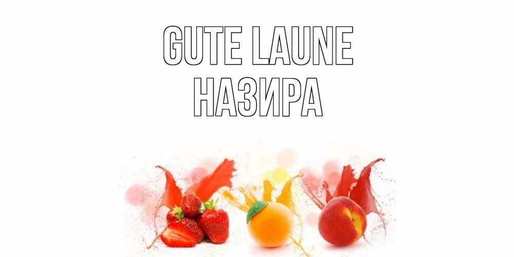 Открытка на каждый день с именем, Назира Gute Laune фрукты, сок Прикольная открытка с пожеланием онлайн скачать бесплатно 