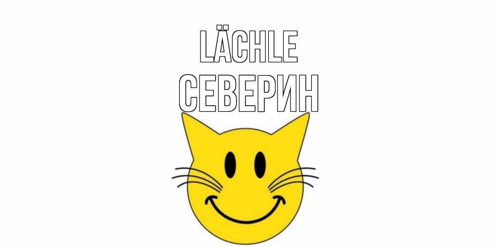Открытка на каждый день с именем, Северин Lächle кот, улыбка Прикольная открытка с пожеланием онлайн скачать бесплатно 