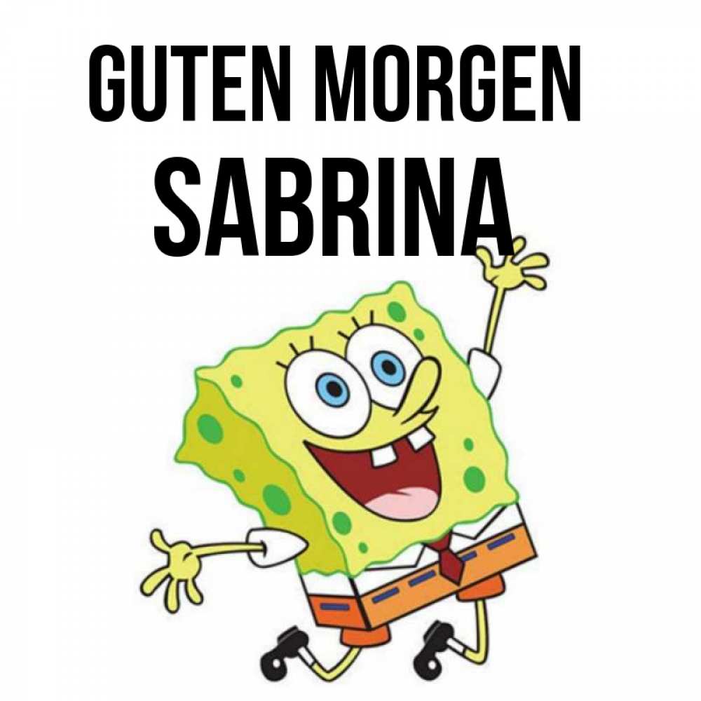 Открытка на каждый день с именем, Sabrina Guten Morgen улыбающийся спанч Боб Прикольная открытка с пожеланием онлайн скачать бесплатно 