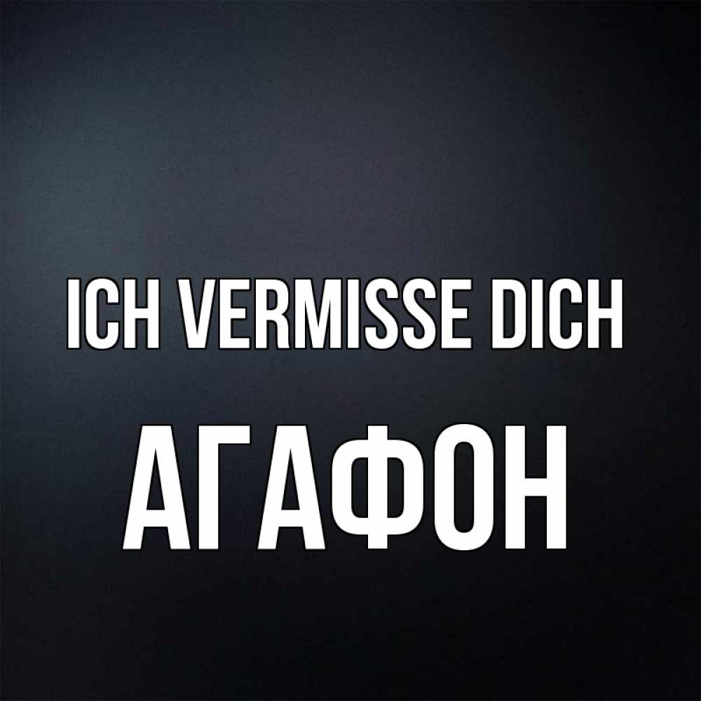 Открытка на каждый день с именем, Агафон Ich vermisse dich с подписью Прикольная открытка с пожеланием онлайн скачать бесплатно 