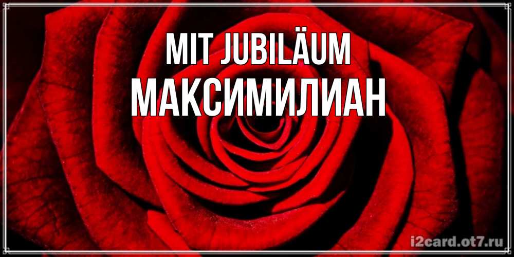 Открытка на каждый день с именем, Максимилиан Mit Jubiläum алая роза Прикольная открытка с пожеланием онлайн скачать бесплатно 