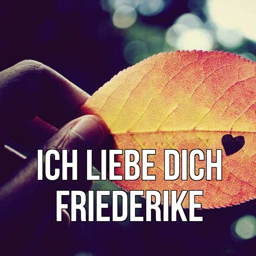 Открытка на каждый день с именем, Friederike Ich liebe dich держу лист Прикольная открытка с пожеланием онлайн скачать бесплатно 