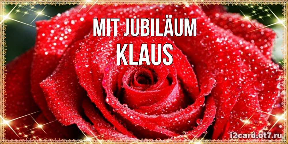 Открытка на каждый день с именем, Klaus Mit Jubiläum роса и роза. открытка с красивой розой Прикольная открытка с пожеланием онлайн скачать бесплатно 