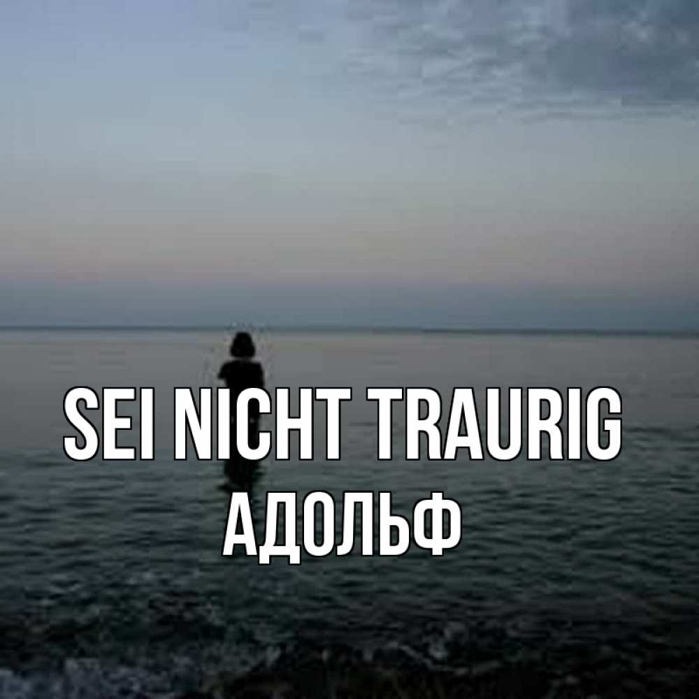 Открытка на каждый день с именем, Адольф Sei nicht traurig девушка Прикольная открытка с пожеланием онлайн скачать бесплатно 