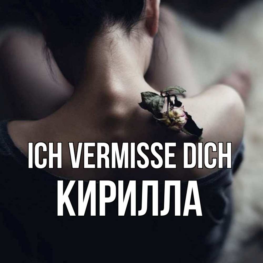 Открытка на каждый день с именем, Кирилла Ich vermisse dich засох цветок Прикольная открытка с пожеланием онлайн скачать бесплатно 