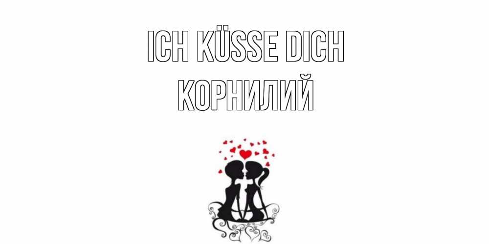 Открытка на каждый день с именем, Корнилий Ich küsse dich силует, поцелуй Прикольная открытка с пожеланием онлайн скачать бесплатно 