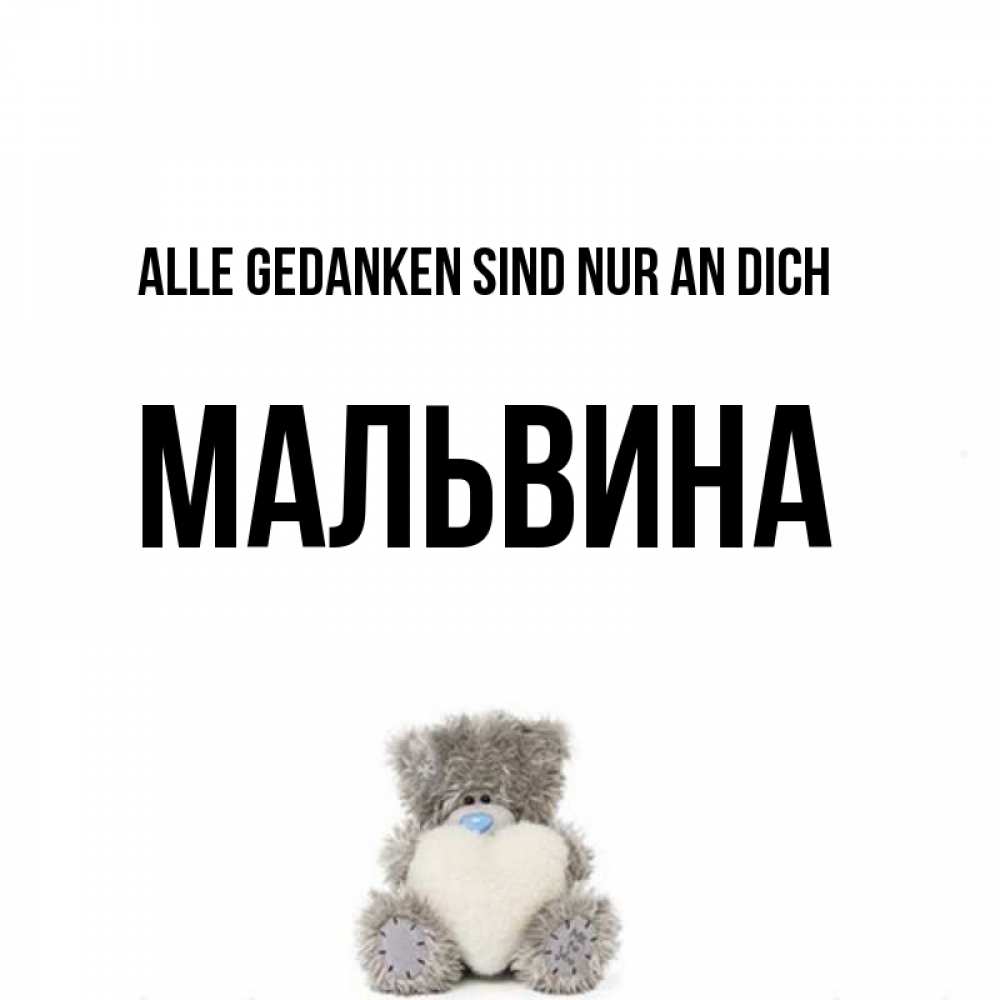 Открытка на каждый день с именем, Мальвина Alle Gedanken sind nur an dich тедди с сердечком для любимой Прикольная открытка с пожеланием онлайн скачать бесплатно 