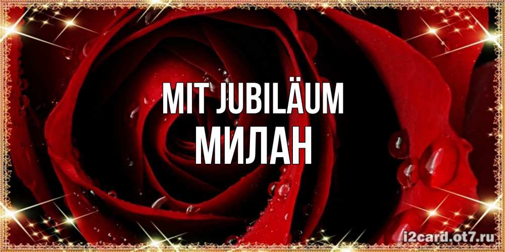 Открытка на каждый день с именем, Милан Mit Jubiläum цветок в росе на день рождения Прикольная открытка с пожеланием онлайн скачать бесплатно 