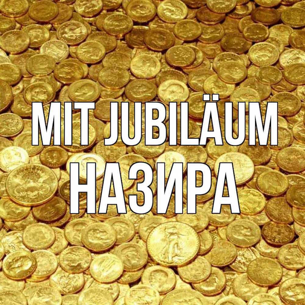 Открытка на каждый день с именем, Назира Mit Jubiläum с пожеланием разбогатеть Прикольная открытка с пожеланием онлайн скачать бесплатно 