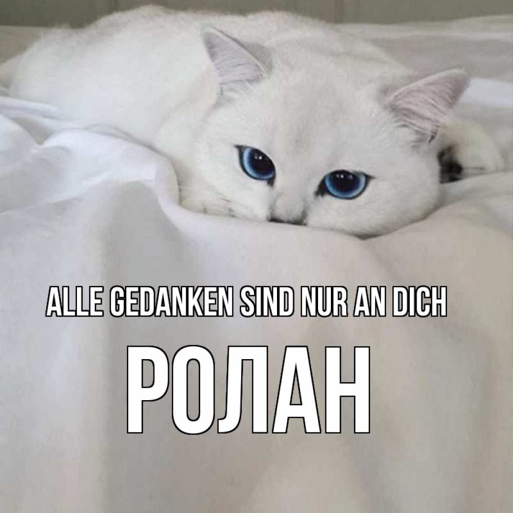 Открытка на каждый день с именем, Ролан Alle Gedanken sind nur an dich я очень по тебе скучаю и тоскую Прикольная открытка с пожеланием онлайн скачать бесплатно 