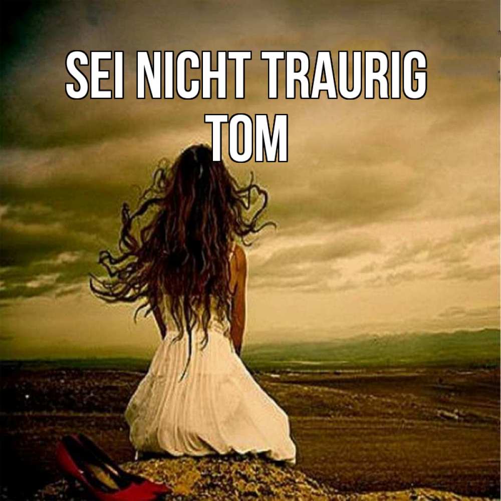 Открытка на каждый день с именем, Tom Sei nicht traurig белое платье и длинные волосы Прикольная открытка с пожеланием онлайн скачать бесплатно 