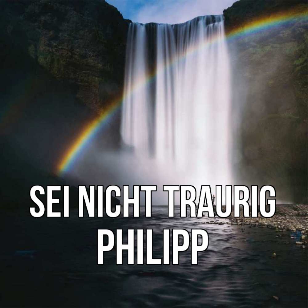 Открытка на каждый день с именем, Philipp Sei nicht traurig речка и  огромный водопад Прикольная открытка с пожеланием онлайн скачать бесплатно 