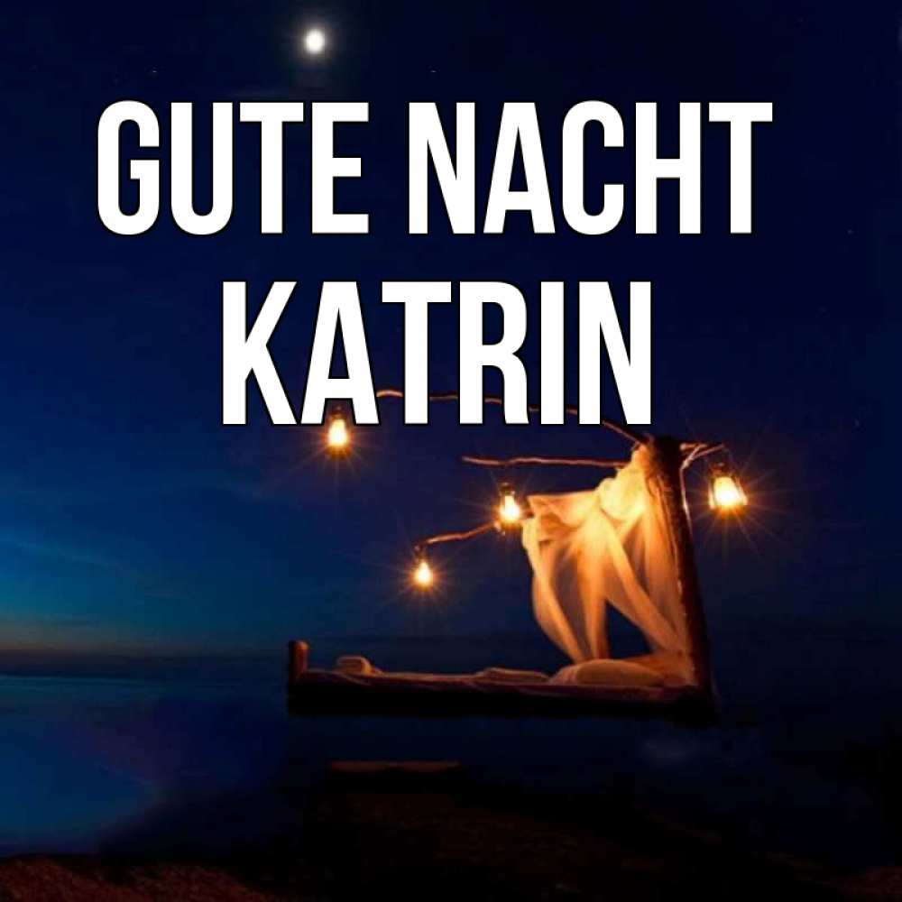 Открытка на каждый день с именем, Katrin Gute Nacht милый мой Прикольная открытка с пожеланием онлайн скачать бесплатно 
