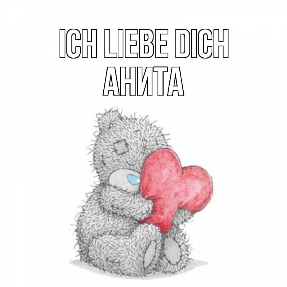 Открытка на каждый день с именем, Анита Ich liebe dich открытка для любимой девушки или парня с медвежонком Тедди Прикольная открытка с пожеланием онлайн скачать бесплатно 