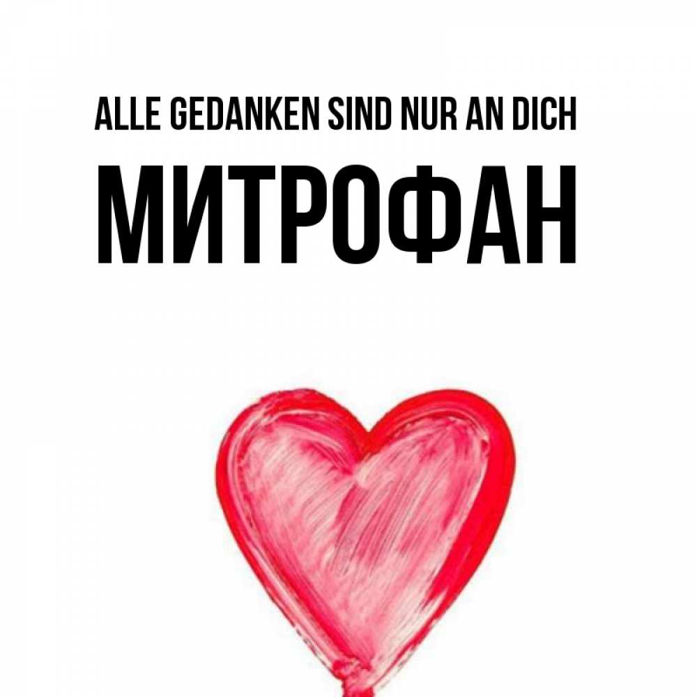 Открытка на каждый день с именем, Митрофан Alle Gedanken sind nur an dich для влюбленных Прикольная открытка с пожеланием онлайн скачать бесплатно 
