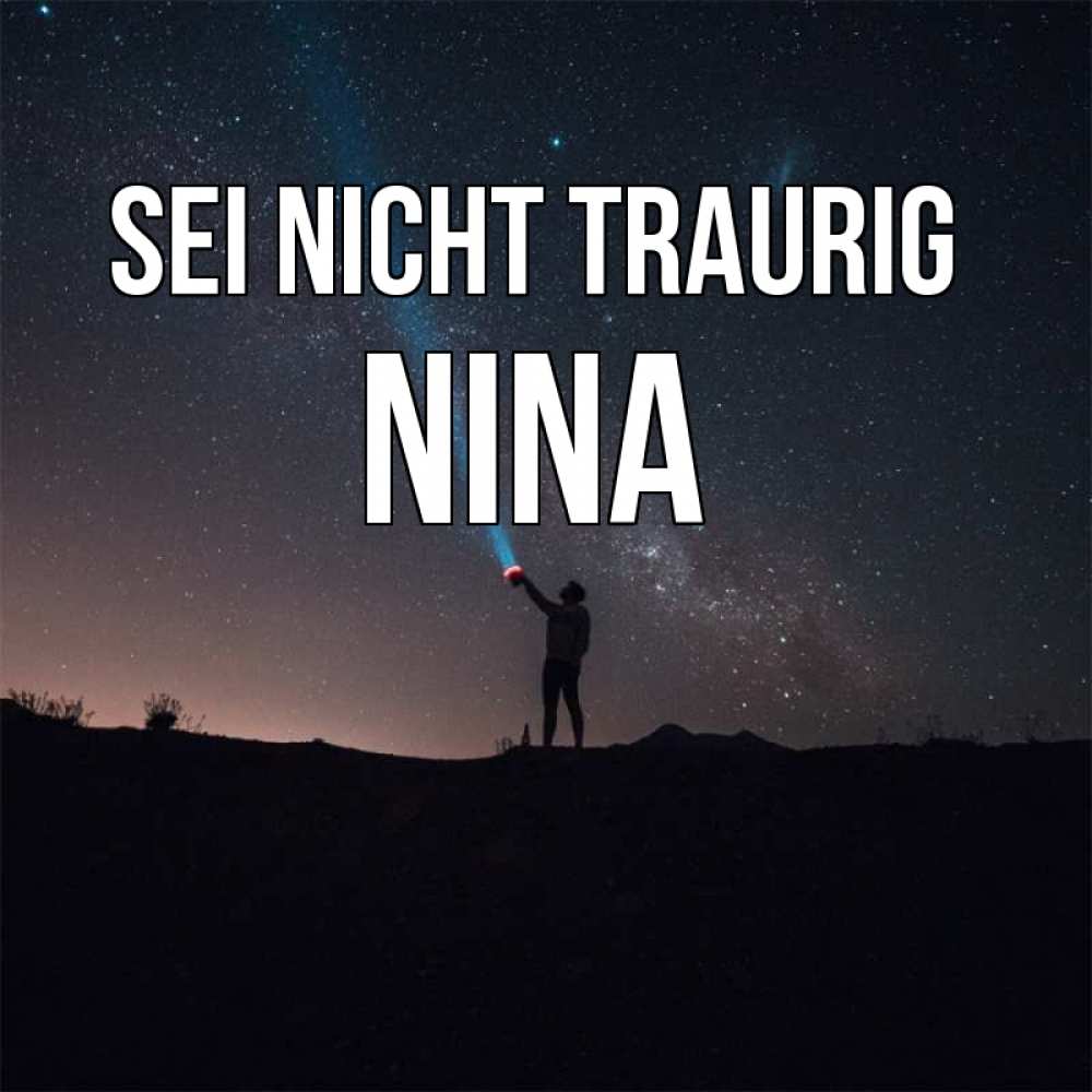 Открытка на каждый день с именем, Nina Sei nicht traurig луч света и млечный путь Прикольная открытка с пожеланием онлайн скачать бесплатно 