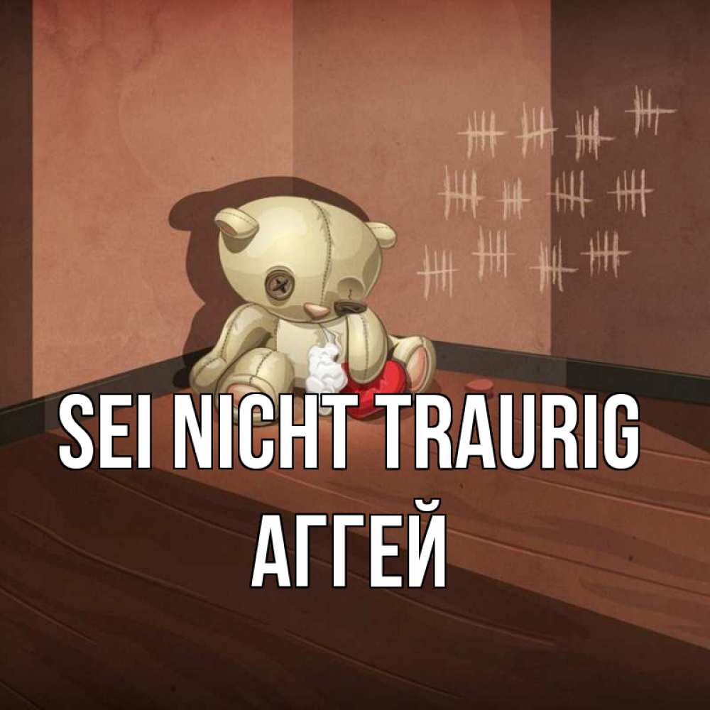 Открытка на каждый день с именем, Аггей Sei nicht traurig мишку бросила хозяйка Прикольная открытка с пожеланием онлайн скачать бесплатно 