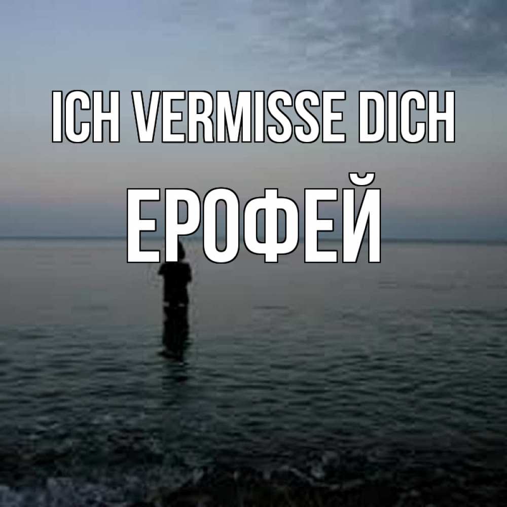 Открытка на каждый день с именем, Ерофей Ich vermisse dich скука Прикольная открытка с пожеланием онлайн скачать бесплатно 