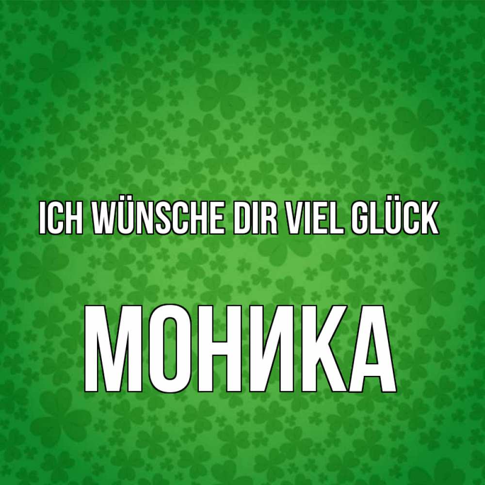 Открытка на каждый день с именем, Моника Ich wünsche dir viel Glück много листочков на удачу Прикольная открытка с пожеланием онлайн скачать бесплатно 
