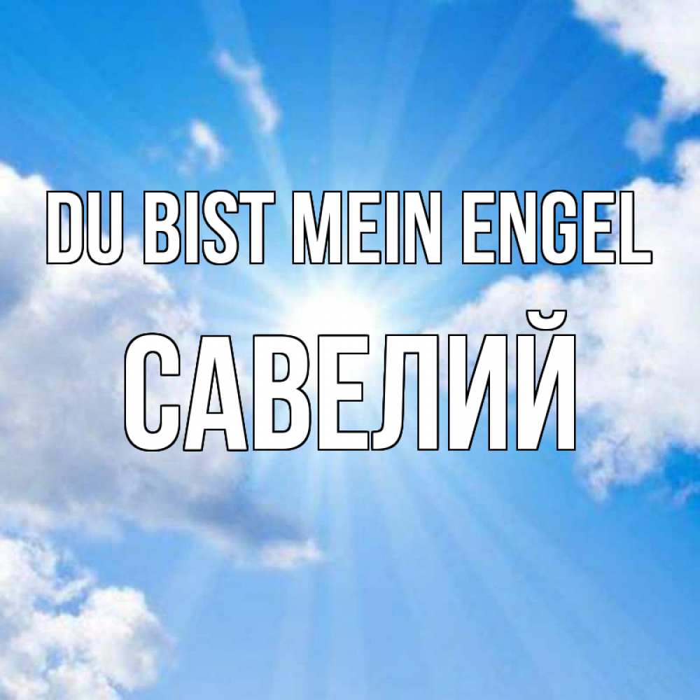 Открытка на каждый день с именем, Савелий Du bist mein Engel лучики ангельского света с неба Прикольная открытка с пожеланием онлайн скачать бесплатно 