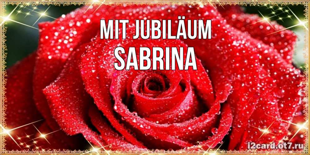 Открытка на каждый день с именем, Sabrina Mit Jubiläum роса и роза. открытка с красивой розой Прикольная открытка с пожеланием онлайн скачать бесплатно 