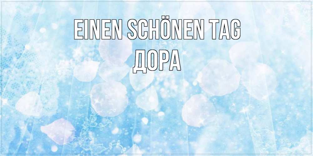 Открытка на каждый день с именем, Дора Einen schönen Tag зимняя тема Прикольная открытка с пожеланием онлайн скачать бесплатно 