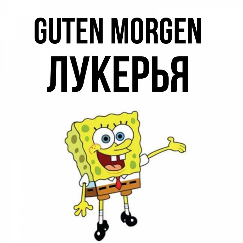 Открытка на каждый день с именем, Лукерья Guten Morgen губка боб улыбается Прикольная открытка с пожеланием онлайн скачать бесплатно 