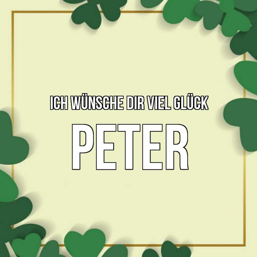 Открытка на каждый день с именем, Peter Ich wünsche dir viel Glück рамка 2 Прикольная открытка с пожеланием онлайн скачать бесплатно 